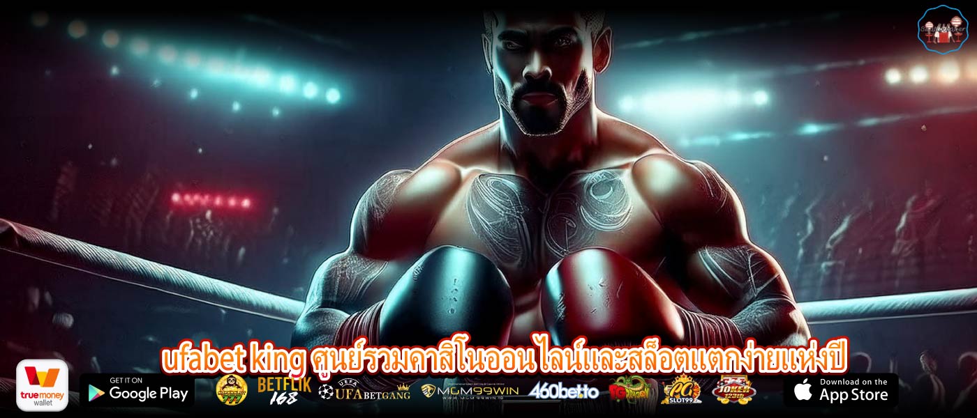 ufabet king ศูนย์รวมคาสิโนออนไลน์และสล็อตแตกง่ายแห่งปี