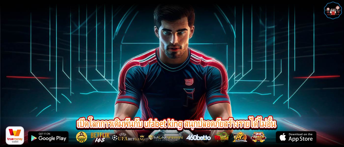 เปิดโลกการเดิมพันกับ ufabet king สนุกปลอดภัยสร้างรายได้ไม่อั้น